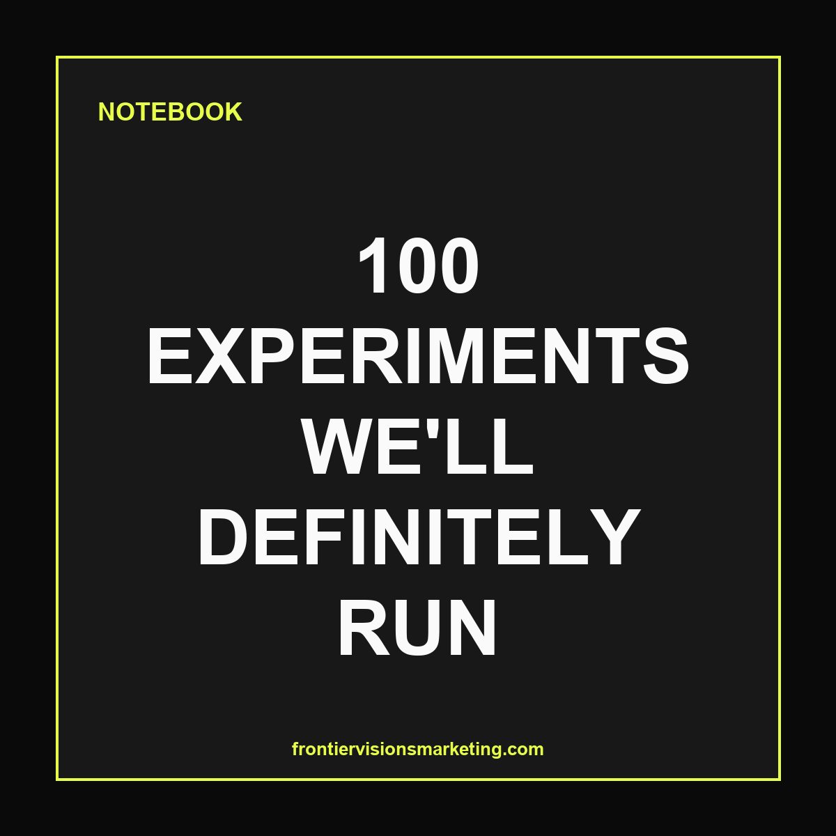 100 EXPERIMENTS WE'LL DEFINITELY RUN — Notebook