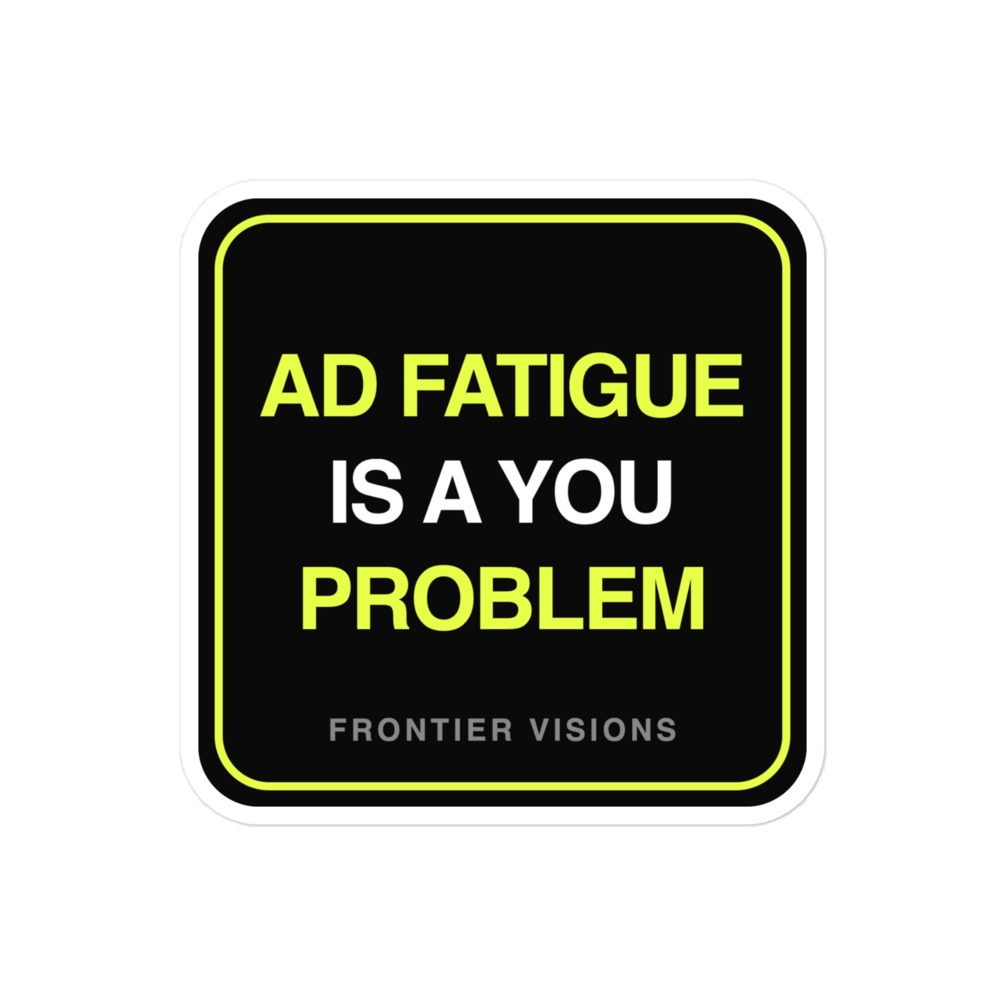 AD FATIGUE IS A YOU PROBLEM sticker