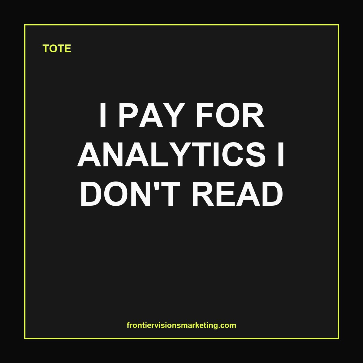 I PAY FOR ANALYTICS I DON'T READ — Tote